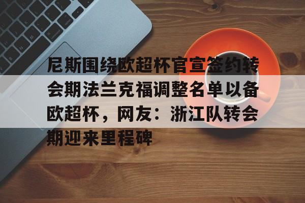 球盟会官网- 尼斯围绕欧超杯官宣签约转会期法兰克福调整名单以备欧超杯，网友：浙江队转会期迎来里程碑